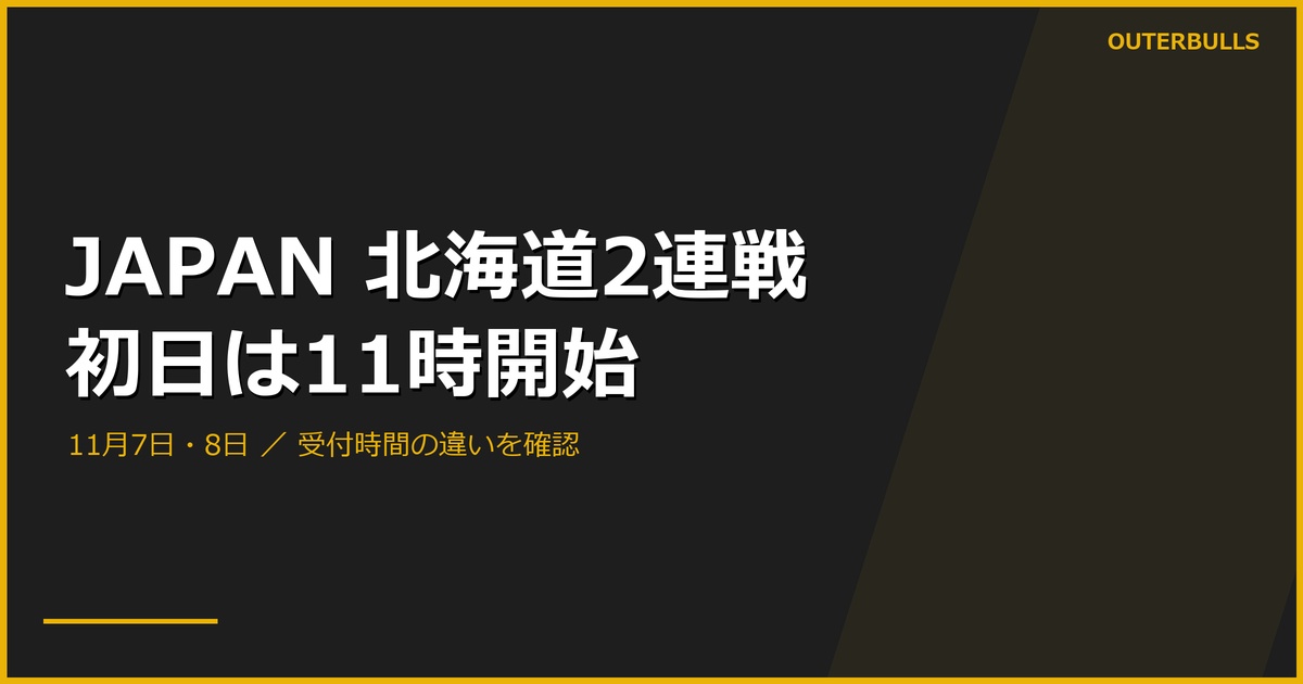JAPAN北海道2連戦｜11月7日は11時開始、翌8日との違い