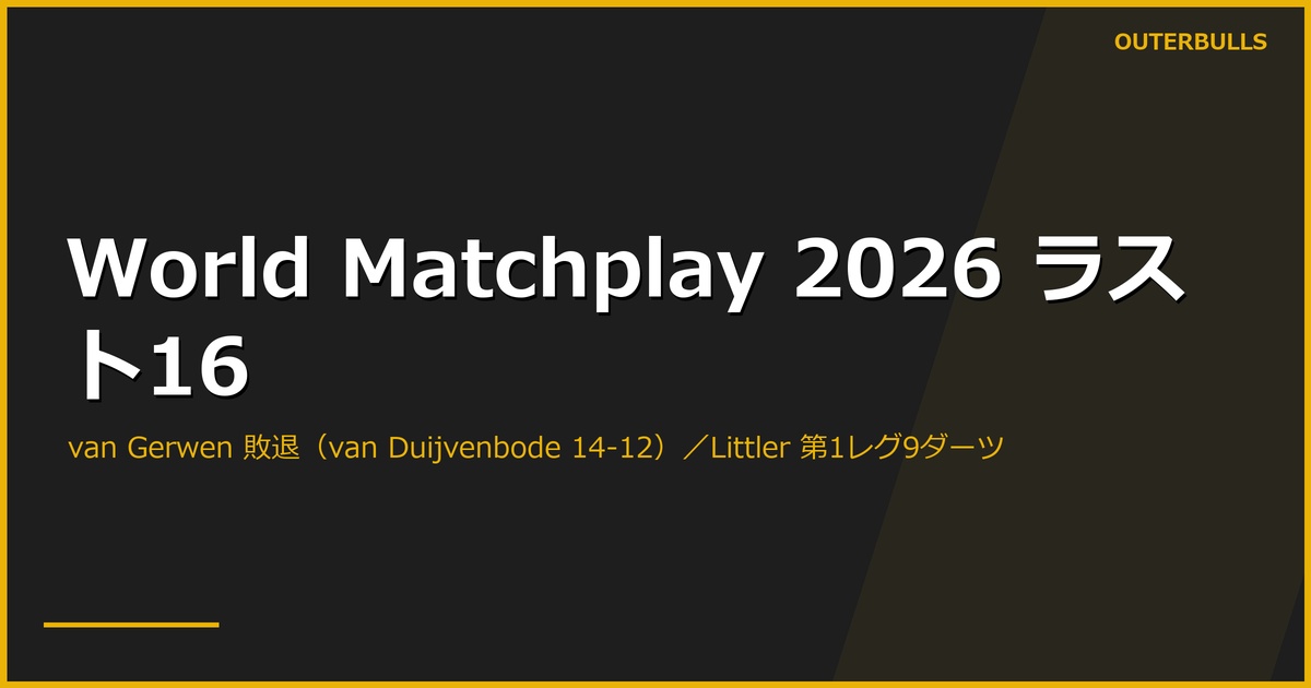 World Matchplay 2026 2回戦（ラスト16）｜Michael van Gerwen が van Duijvenbode に 12-14 で敗れる大波乱、Luke Littler は第1レグでナインダーツ＋平均113で Aspinall を撃破